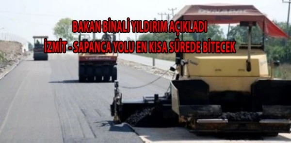 Bakan Binali Yıldırım 3 Yıldır Bitmeyen İzmit-Sapanca Yolu Tamamlanacak Dedi.