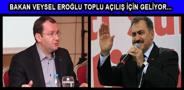 Orman ve Su İşleri Bakanı Veysel Eroğlu Toplu Açılış için İlimize Geliyor