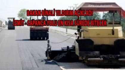 Bakan Binali Yıldırım 3 Yıldır Bitmeyen İzmit-Sapanca Yolu Tamamlanacak Dedi.
