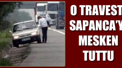 O Travesti Sapanca'yı Mesken Tuttu