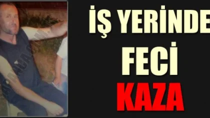 İş Yerinde Feci Ölüm