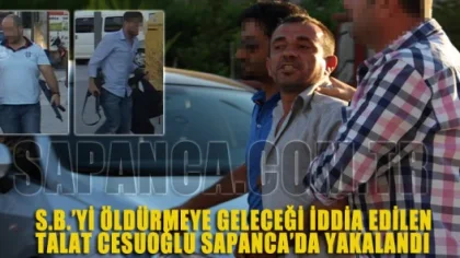 S.b.’yi Öldürmeye Geleceği İddia Edilen Talat Cesuroğlu Sapanca'da Yakalandı