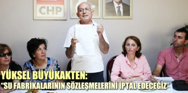 Yüksel Büyükakten: 'Su Fabrikalarının Sözleşmelerini İptal Edeceğiz'