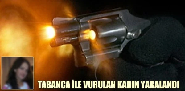 Tabanca ile Vurulan Kadın Yaralandı