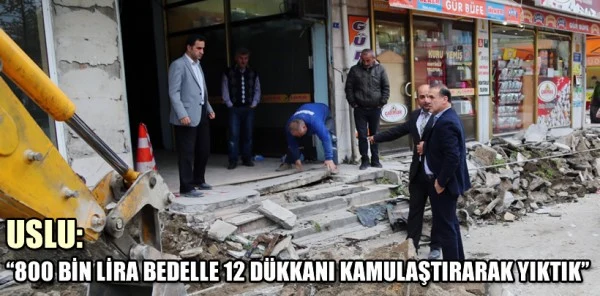 Başkan Uslu: '800 Bin Lira Bedelle 12 Dükkanı Kamulaştırarak Yıktık'