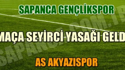 Sapancaspor – As Akyazıspor Karşılaşmasına Akyazı Taraftarları Alınmayacak