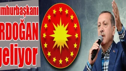 Cumhurbaşkanı Erdoğan Geliyor