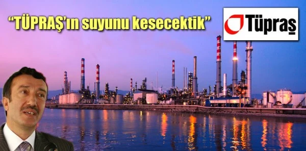 Çelik: 'Tüpraş'ın Suyunu Kesecektik'