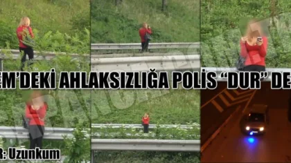 Sapanca TEM'deki Ahlaksızlığa Polis Dur Dedi