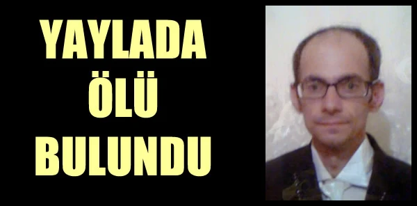 Ailesi Her Yerde Onu Arıyordu Yaylada Ölü Olarak Bulundu