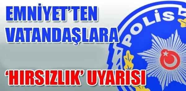 Polis Uyardı: Hırsız Kolay Girebileceği Ev ve İş Yerini Tercih Eder