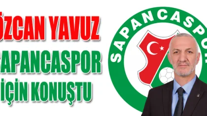 Yavuz, Sapancaspor için Konuştu