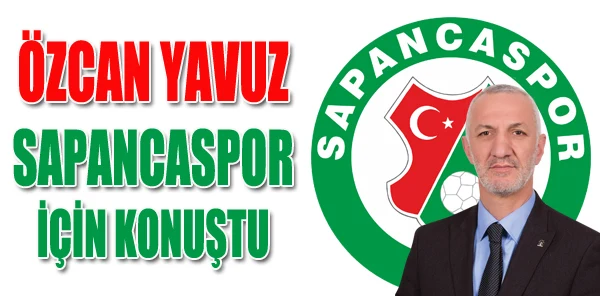 Yavuz, Sapancaspor için Konuştu