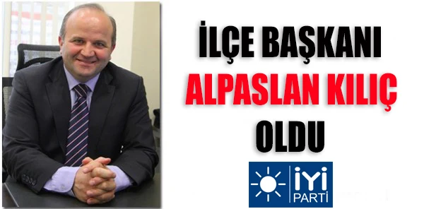 İYİ Parti Sapanca İlçe Başkanı Alpaslan Kılıç Oldu