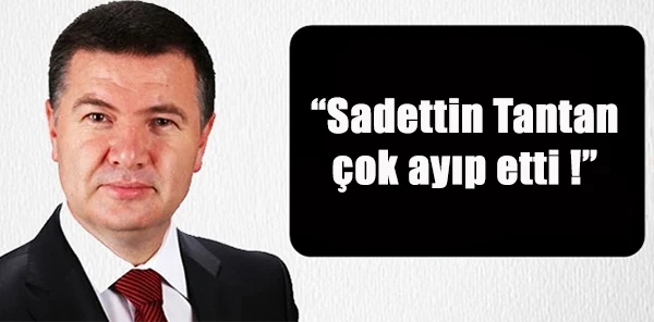'Sadettin Tantan Çok Ayıp Etti!'