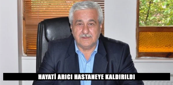 Hayati Arıcı Beyin Kanaması Geçirdi
